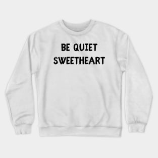 be quiet sweetheart Crewneck Sweatshirt